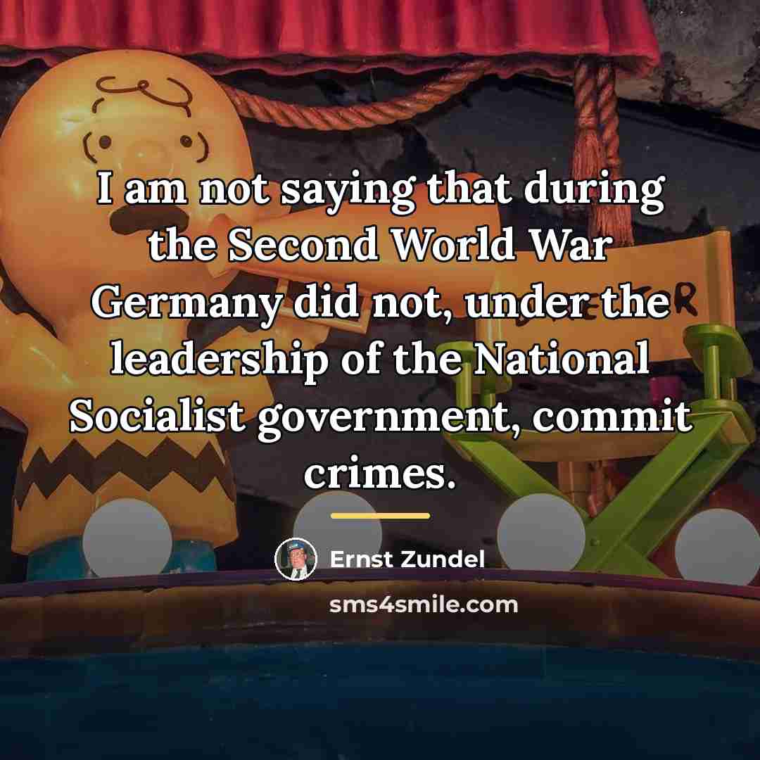 “I am not saying that during the Second World War…” quote by Ernst Zundel