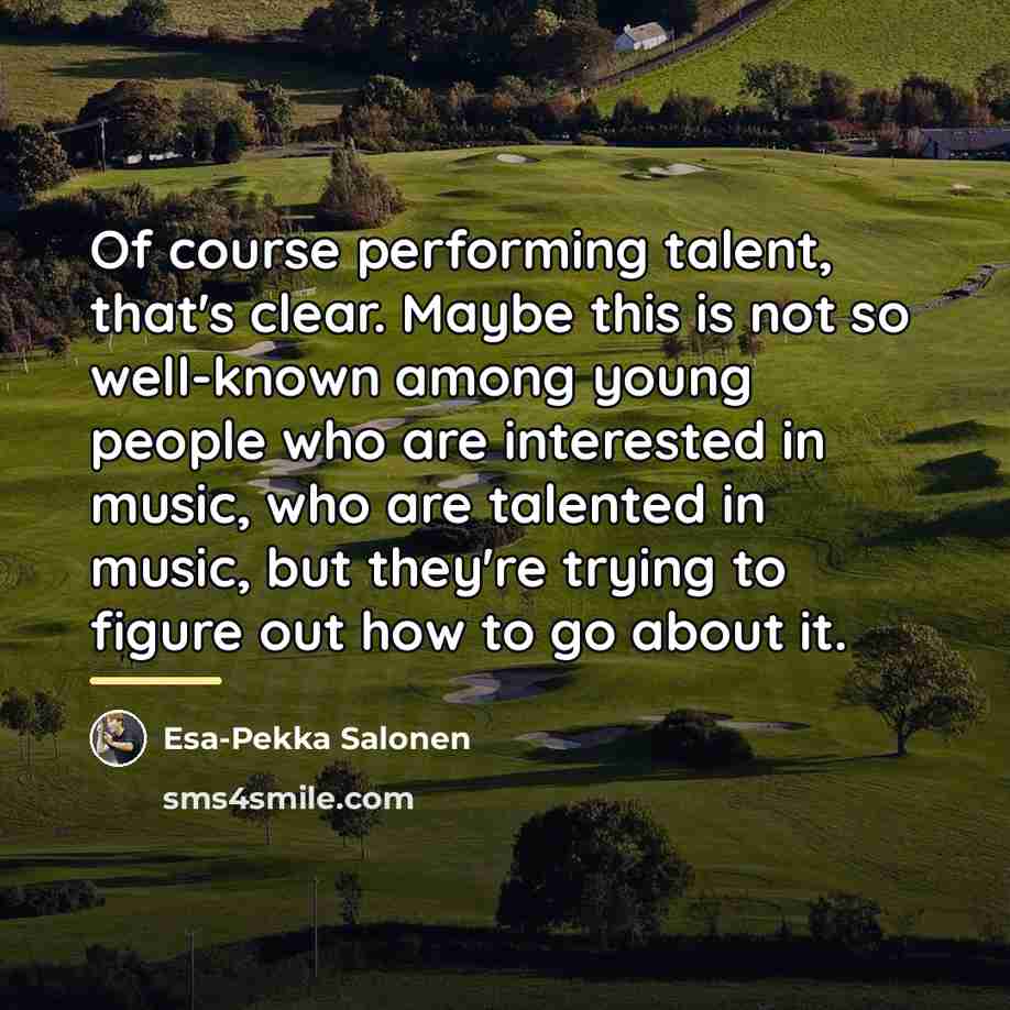 “Of course performing talent, that's clear. Maybe this is not…” quote by Esa-Pekka Salonen