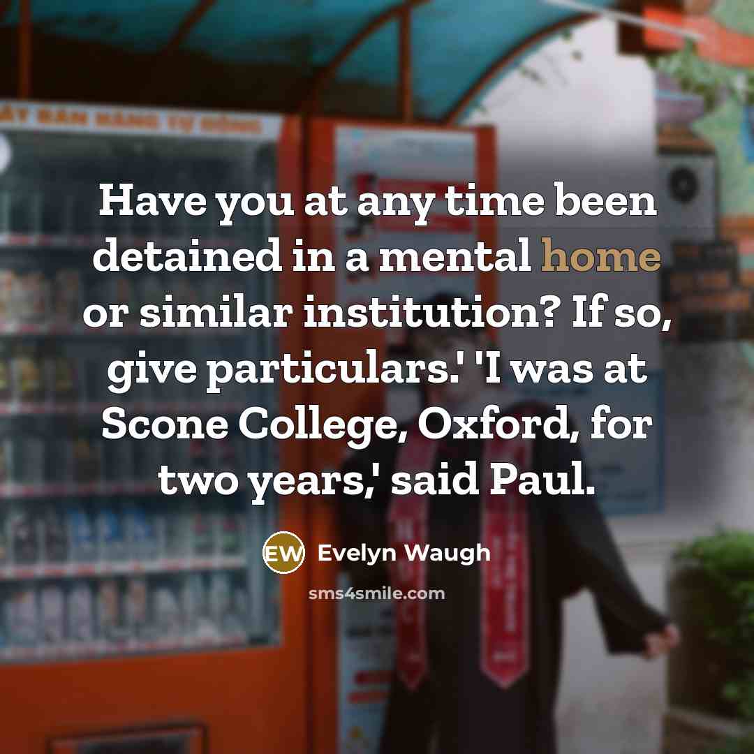 “Have you at any time been detained in a mental…” quote by Evelyn Waugh