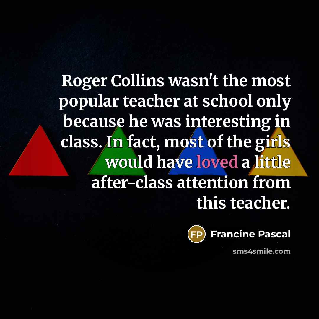 “Roger Collins wasn't the most popular teacher at school only…” quote by Francine Pascal