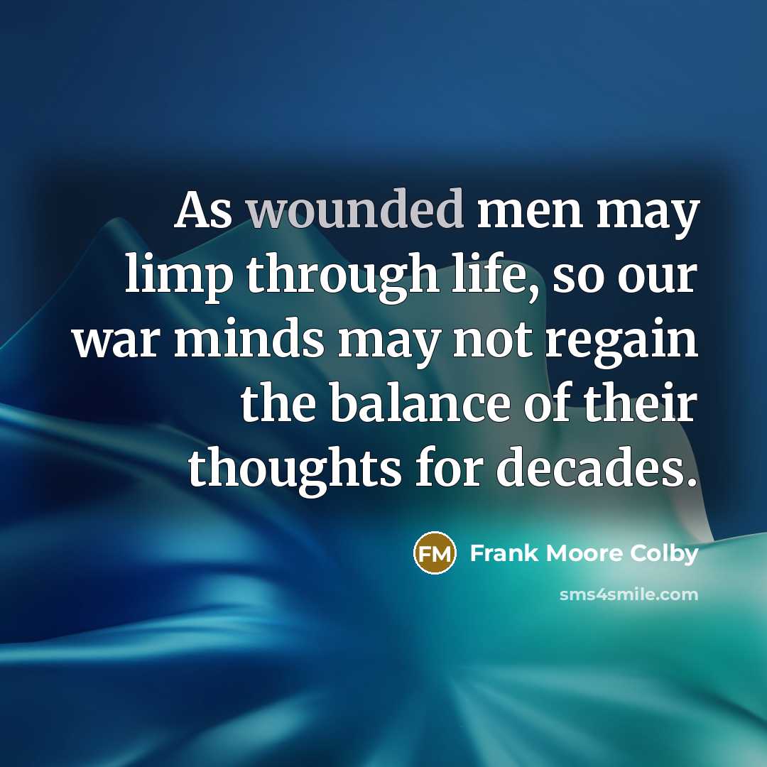 “As wounded men may limp through life, so our war…” quote by Frank Moore Colby