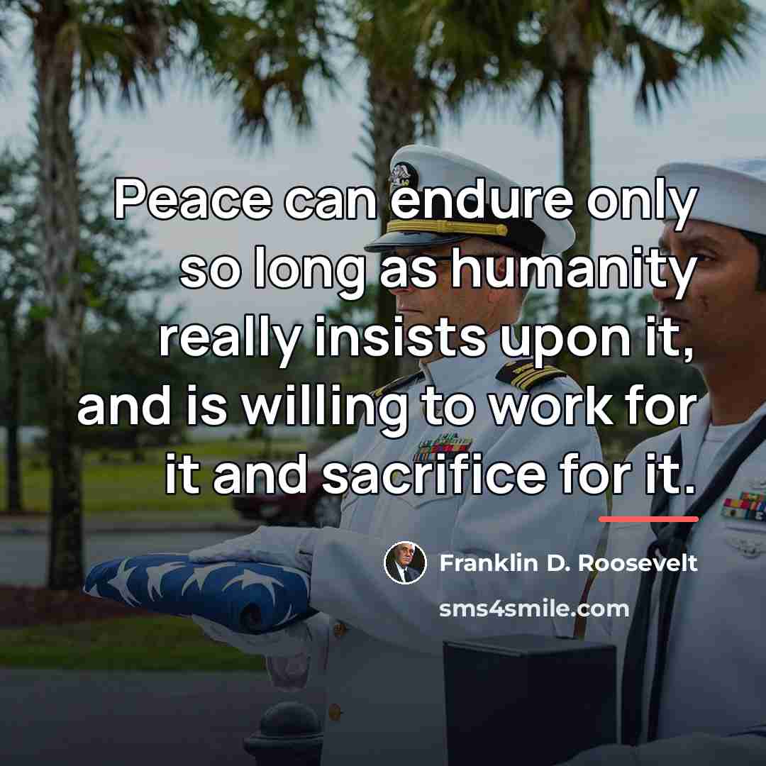 “Peace can endure only so long as humanity really insists…” quote by Franklin D. Roosevelt