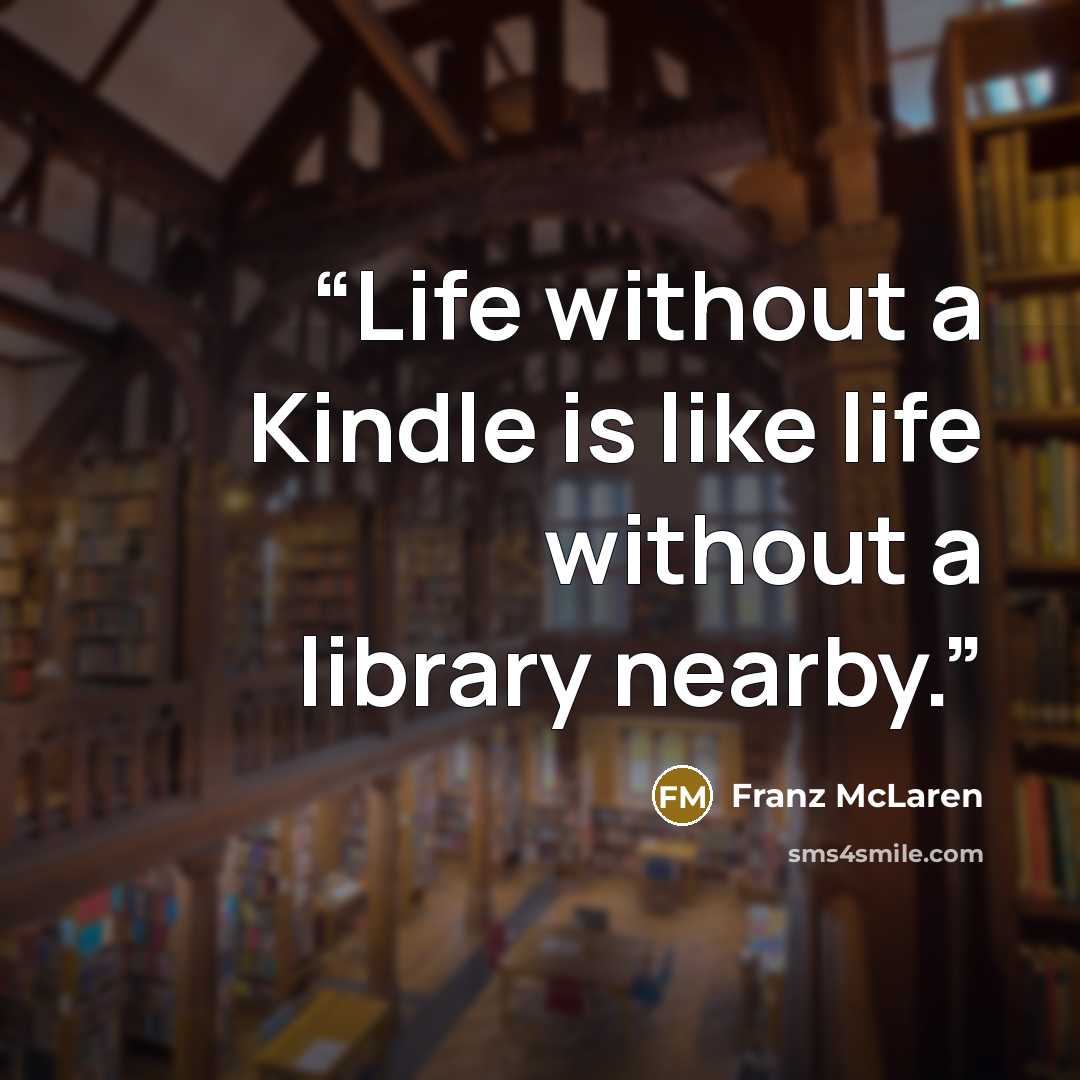 “Life without a Kindle is like life without a library nearby.” quote by Franz McLaren