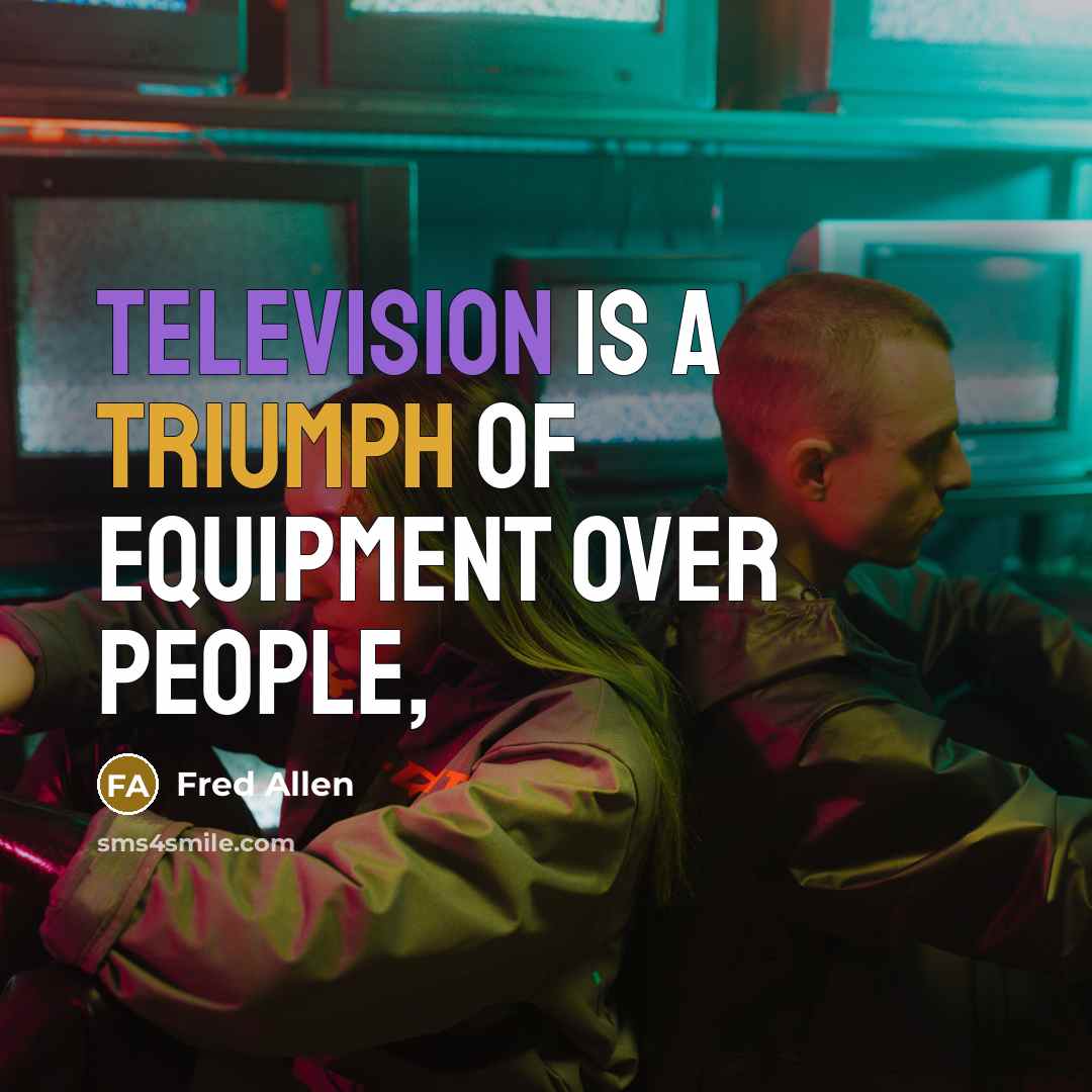 “Television is a triumph of equipment over people,…” quote by Fred Allen