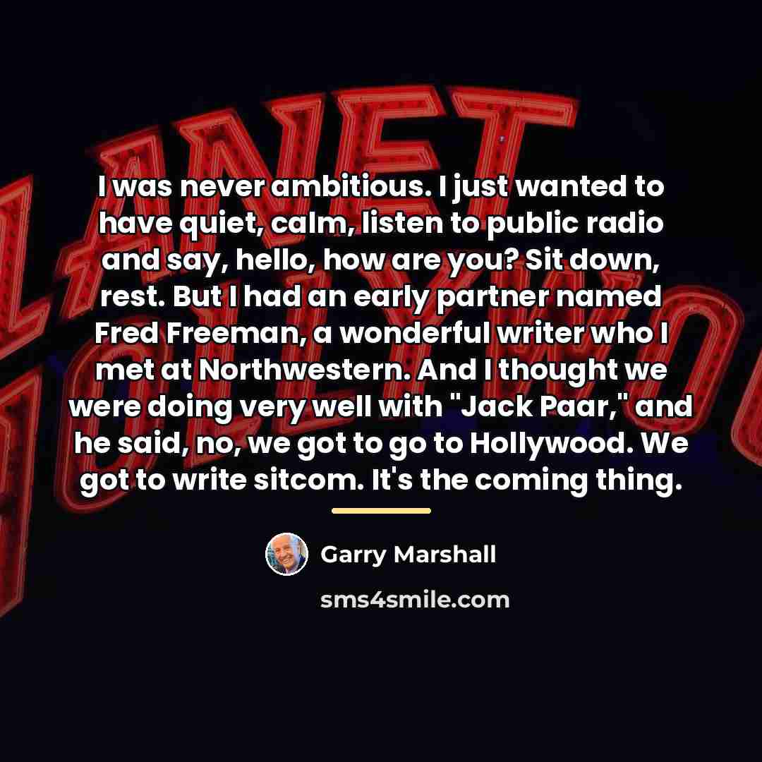 “I was never ambitious. I just wanted to have quiet,…” quote by Garry Marshall