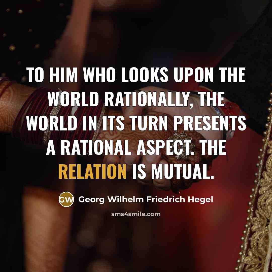 “To him who looks upon the world rationally, the world…” quote by Georg Wilhelm Friedrich Hegel