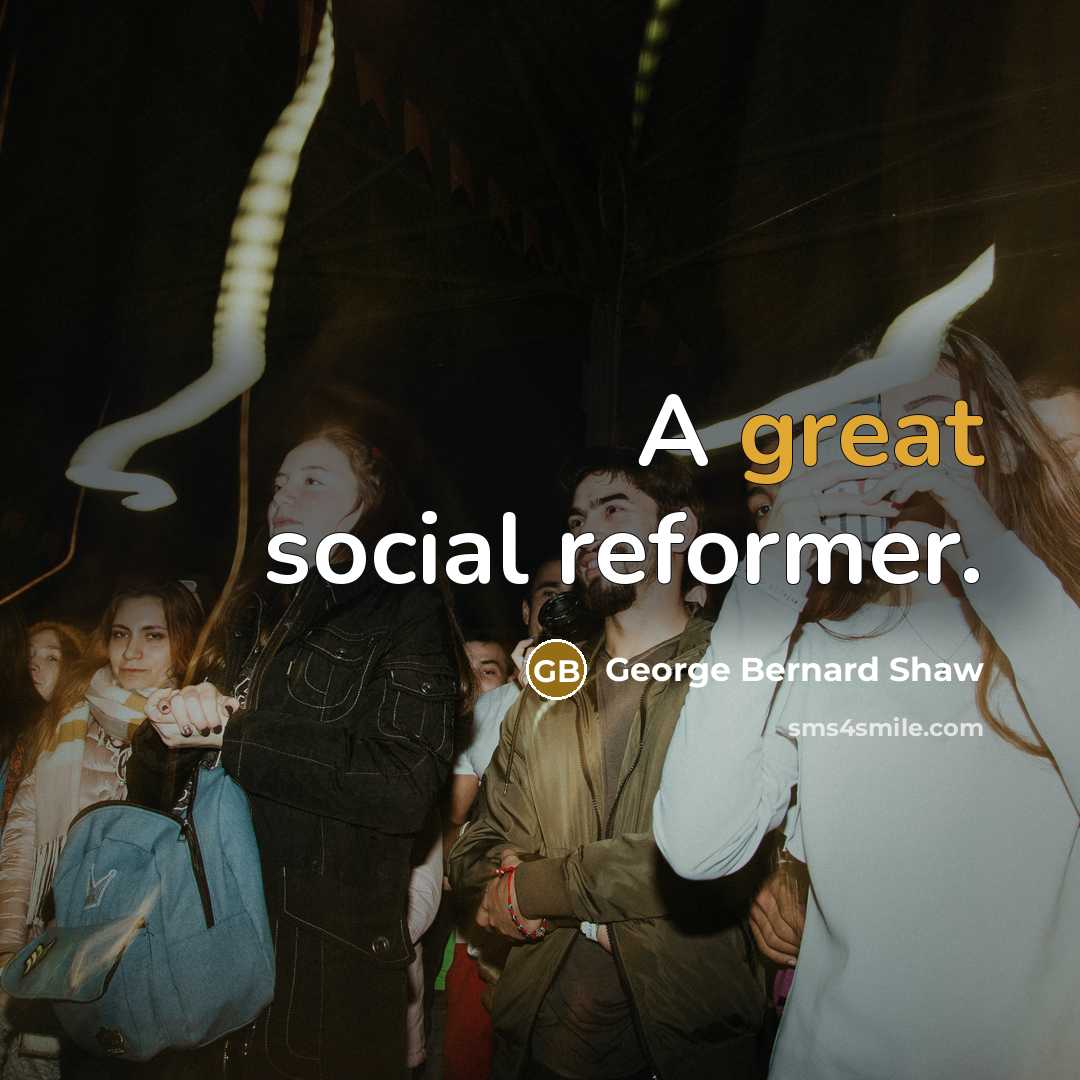 “A great social reformer.…” quote by George Bernard Shaw
