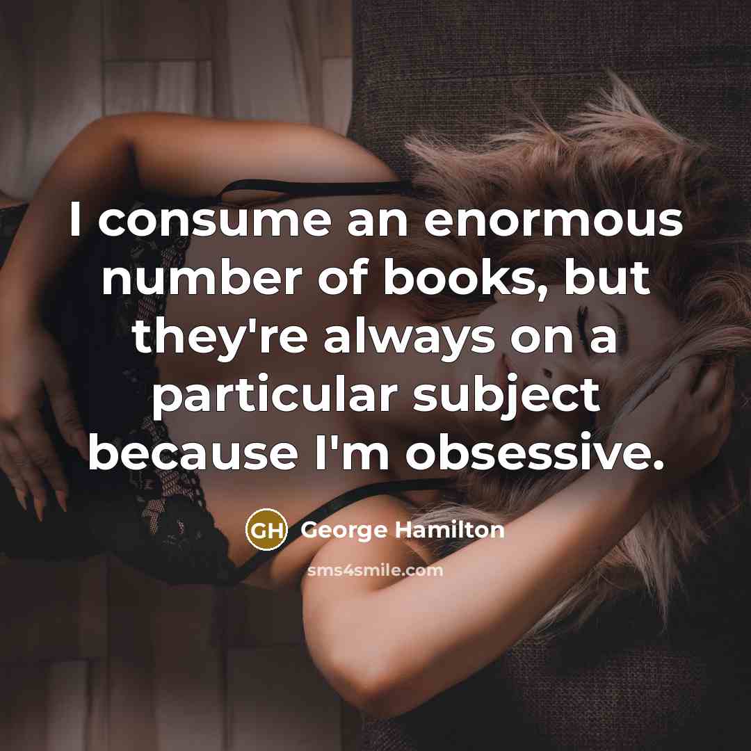 “I consume an enormous number of books, but they're always…” quote by George Hamilton