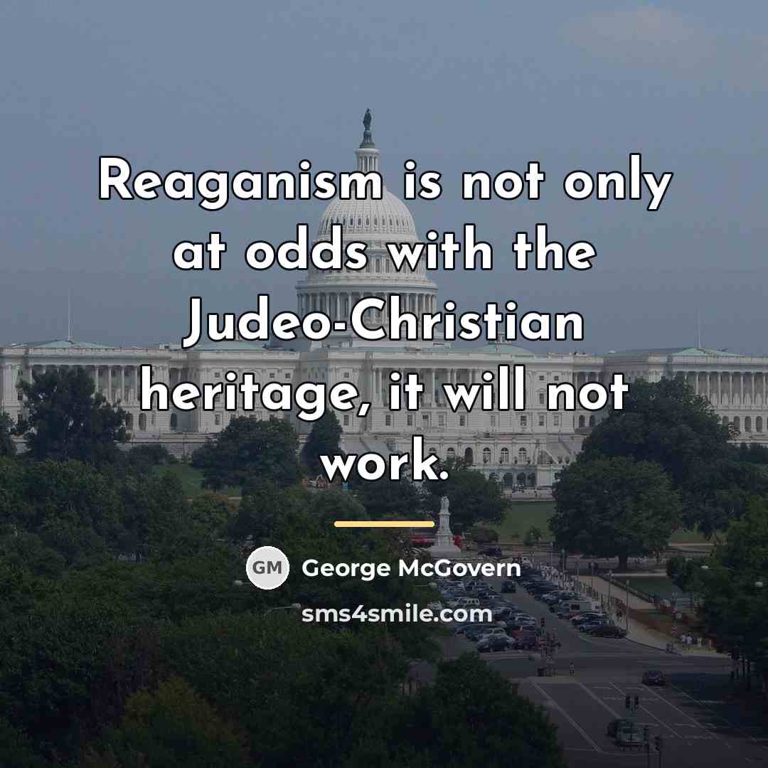 “Reaganism is not only at odds with the Judeo-Christian heritage,…” quote by George McGovern