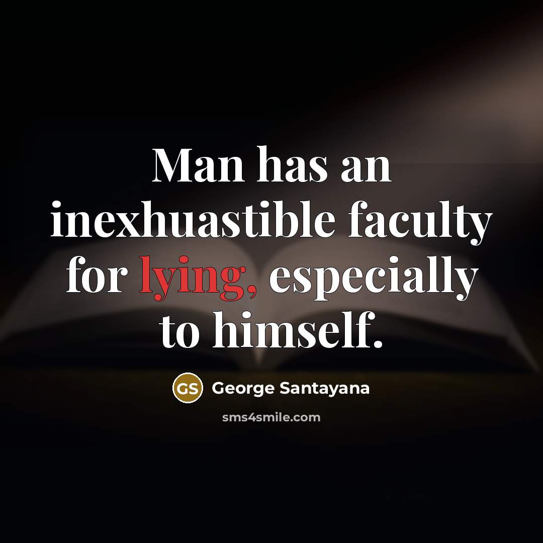 “Man has an inexhuastible faculty for lying, especially to himself.…” quote by George Santayana