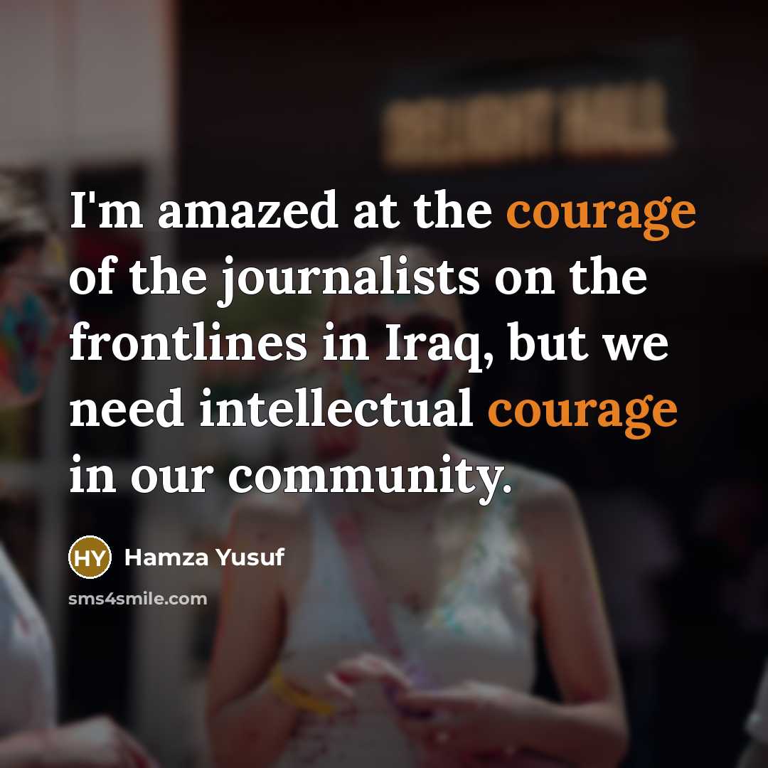 “I'm amazed at the courage of the journalists on the…” quote by Hamza Yusuf