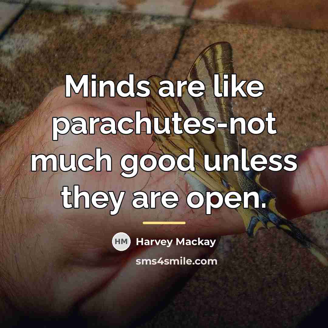 “Minds are like parachutes-not much good unless they are open.…” quote by Harvey Mackay
