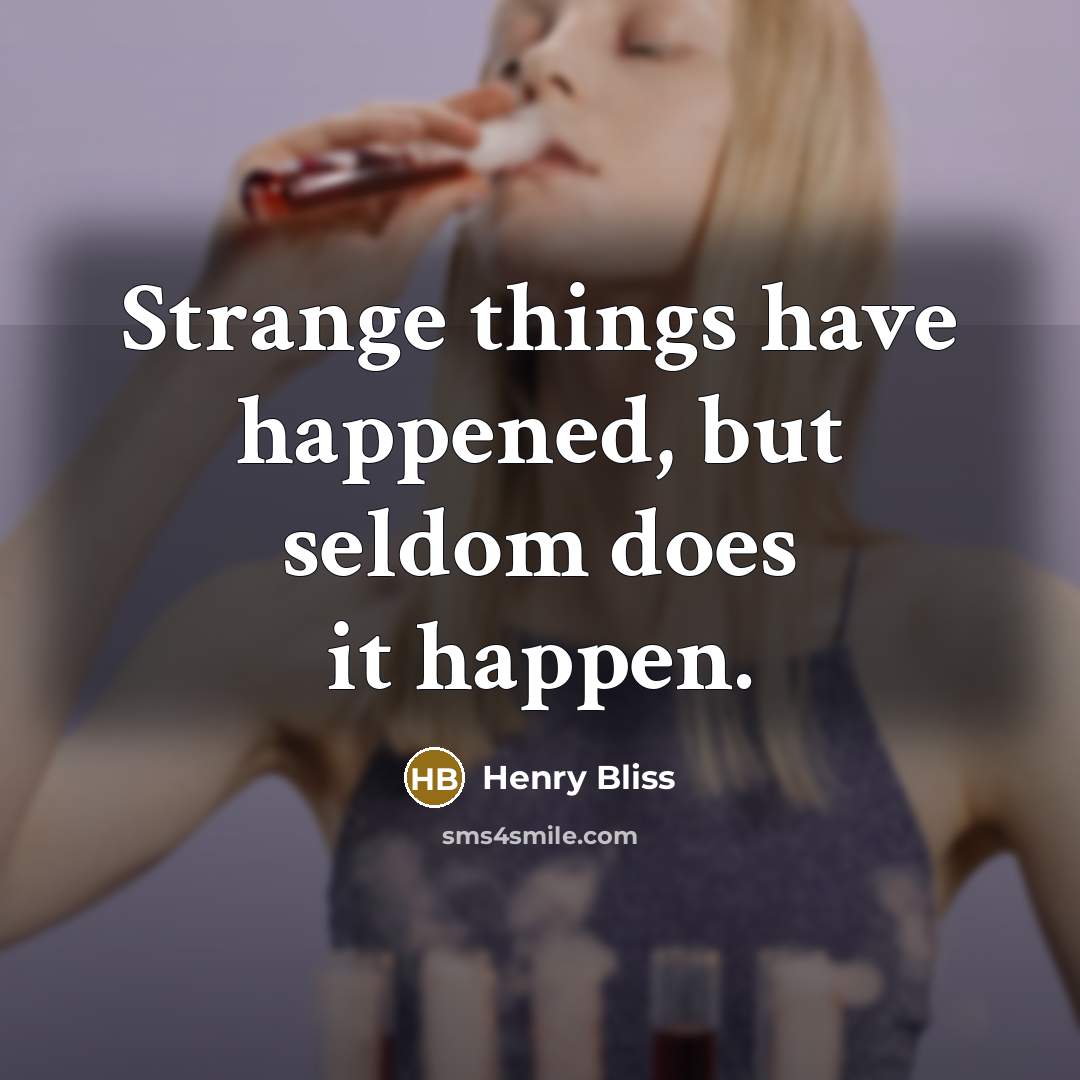 “Strange things have happened, but seldom does it happen.” quote by Henry Bliss