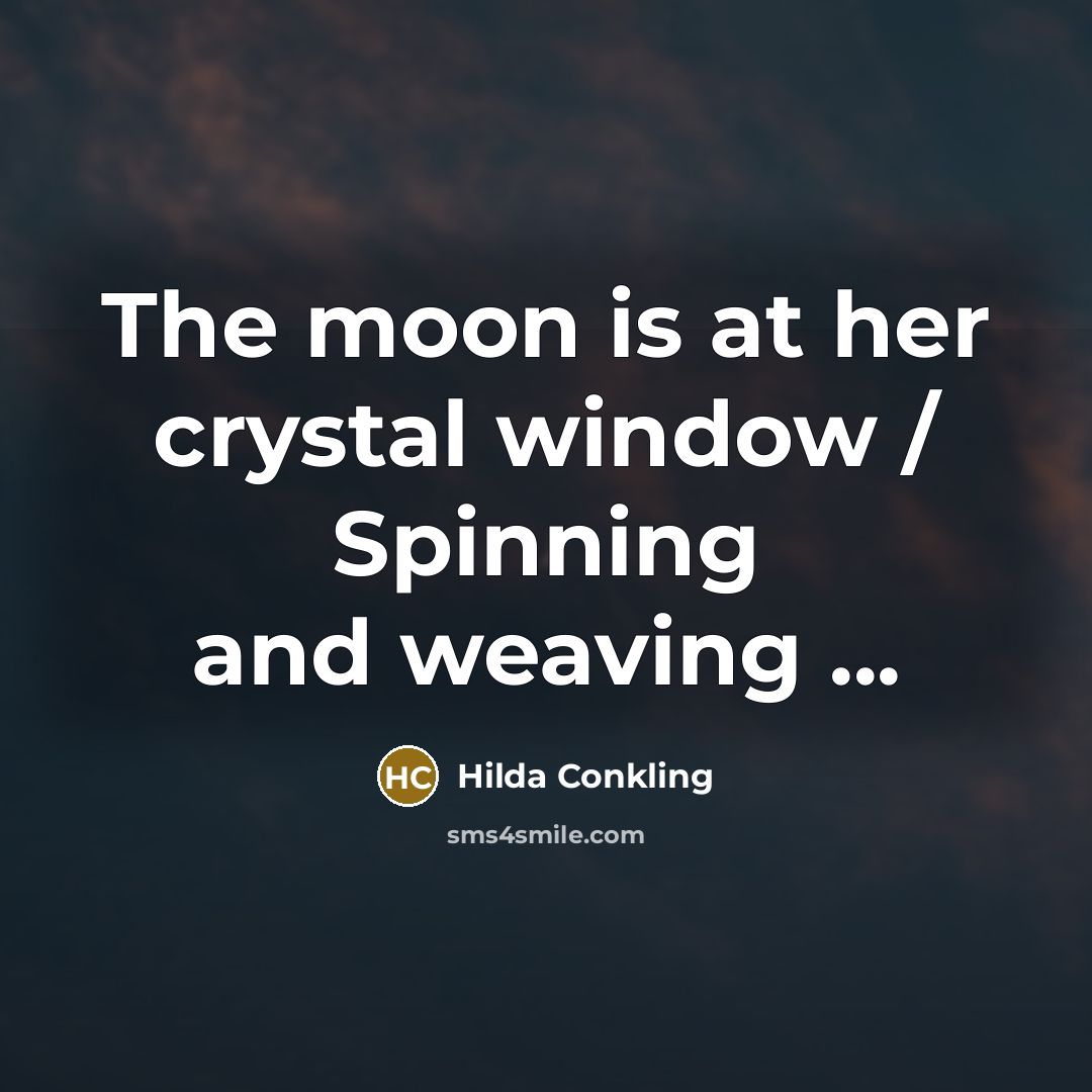 “The moon is at her crystal window / Spinning and…” quote by Hilda Conkling