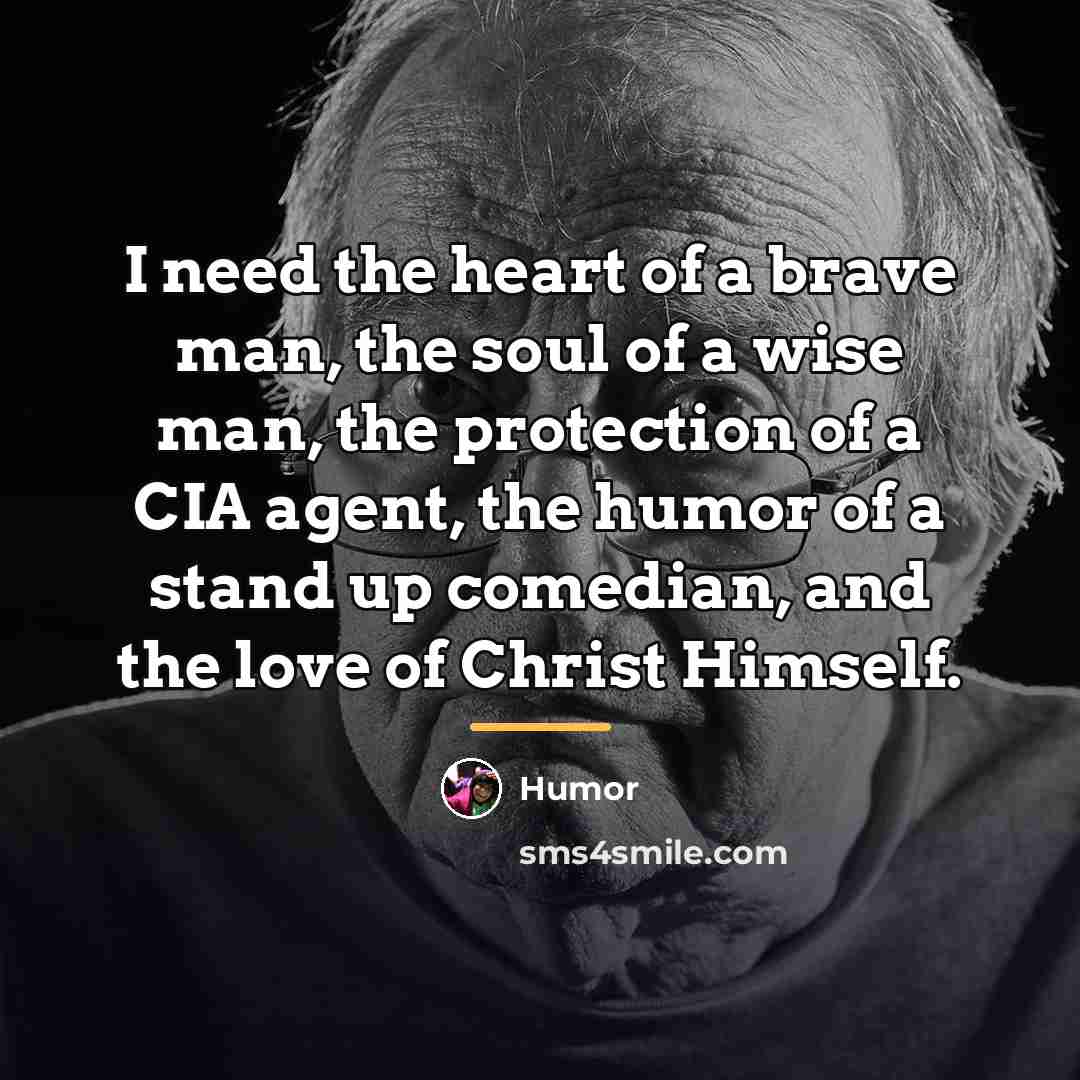 “I need the heart of a brave man, the soul…” quote by Anonymous