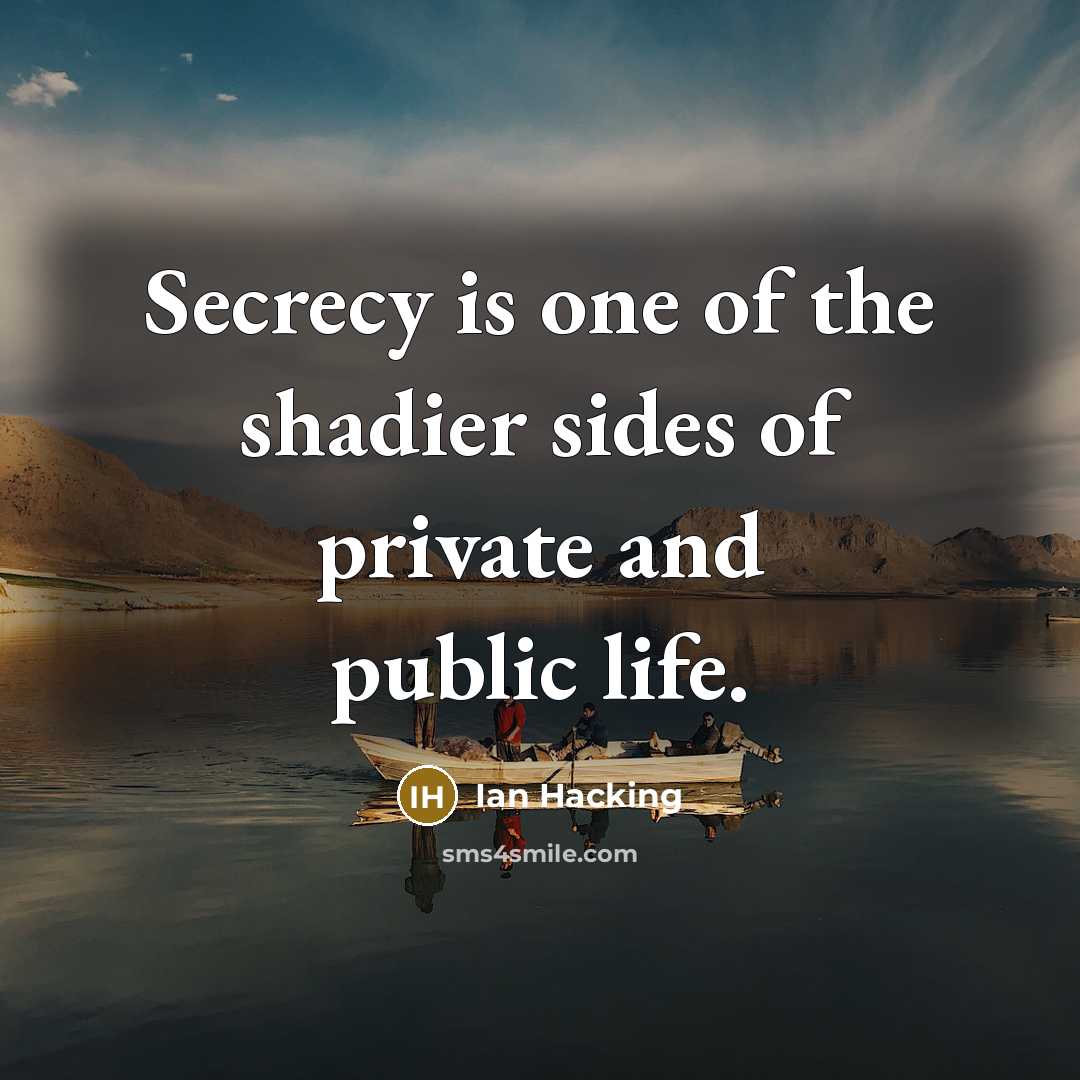 “Secrecy is one of the shadier sides of private and…” quote by Ian Hacking