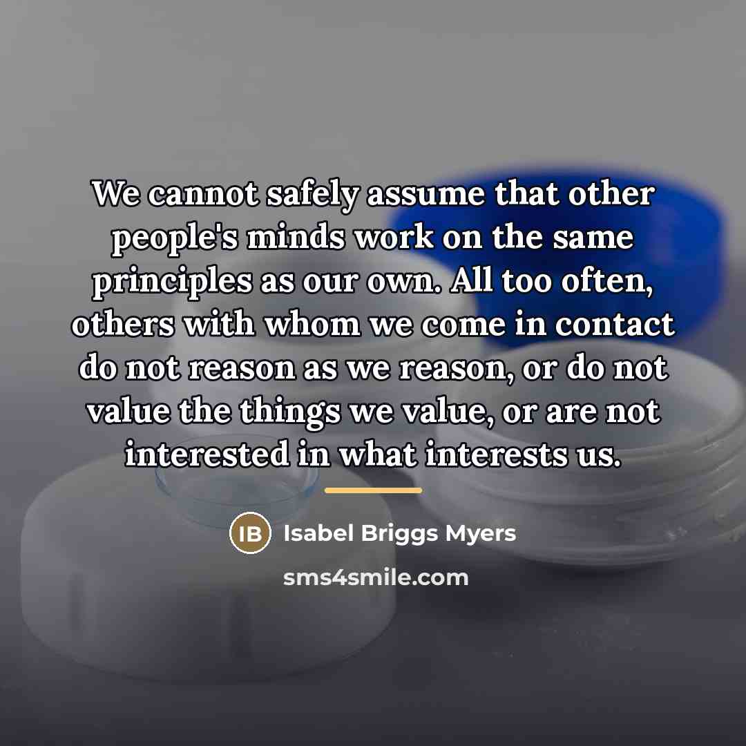 “We cannot safely assume that other people's minds work on…” quote by Isabel Briggs Myers