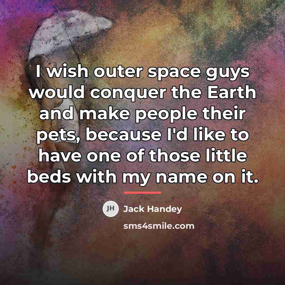 “I wish outer space guys would conquer the Earth and…” quote by Jack Handey