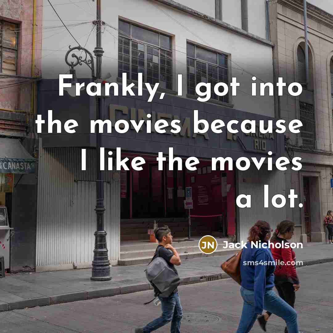 “Frankly, I got into the movies because I like the…” quote by Jack Nicholson
