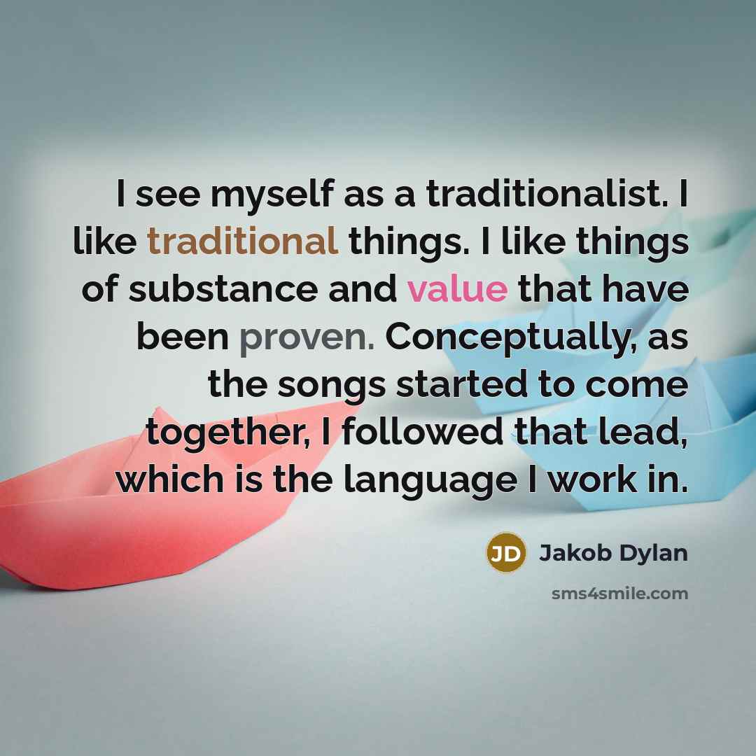 “I see myself as a traditionalist. I like traditional things.…” quote by Jakob Dylan