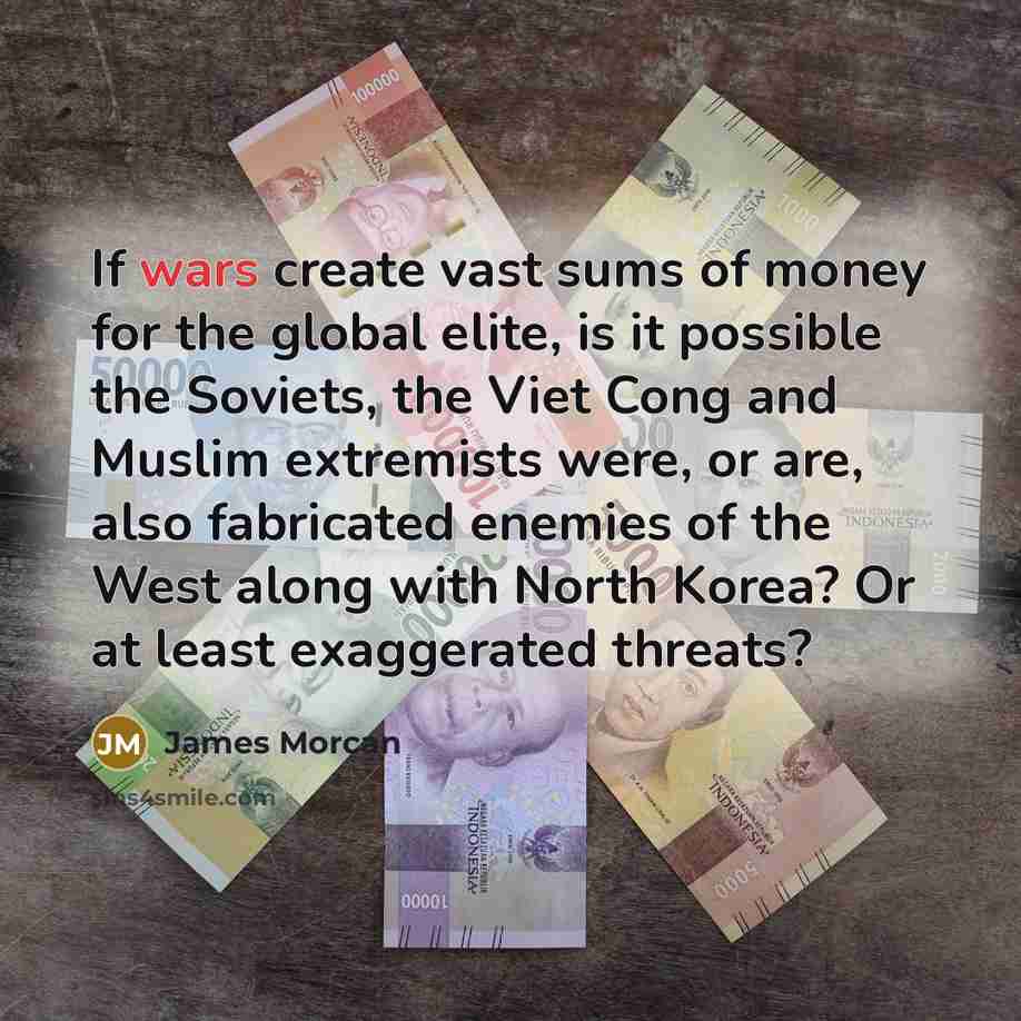 “If wars create vast sums of money for the global…” quote by James Morcan