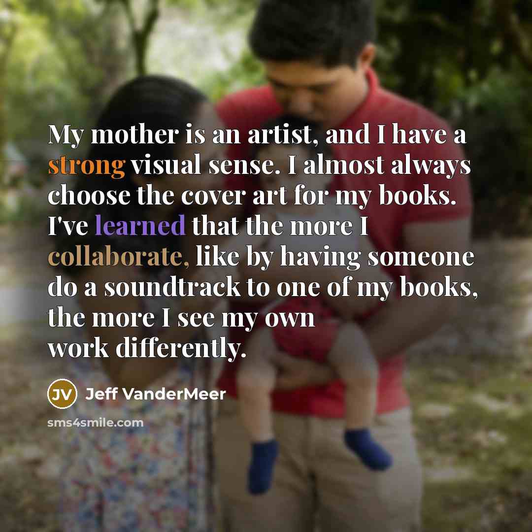 “My mother is an artist, and I have a strong…” quote by Jeff VanderMeer