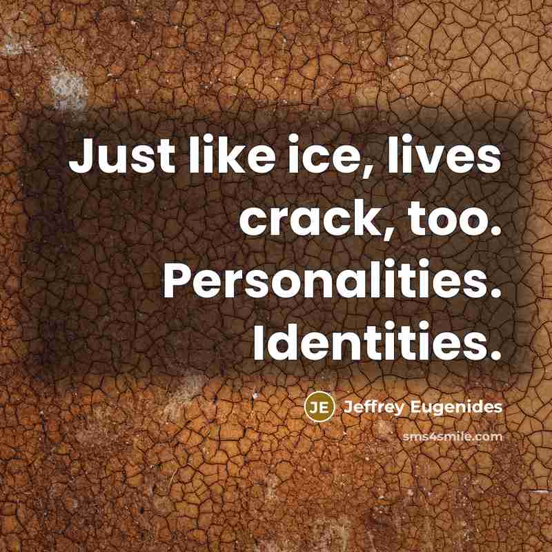 “Just like ice, lives crack, too. Personalities. Identities.…” quote by Jeffrey Eugenides