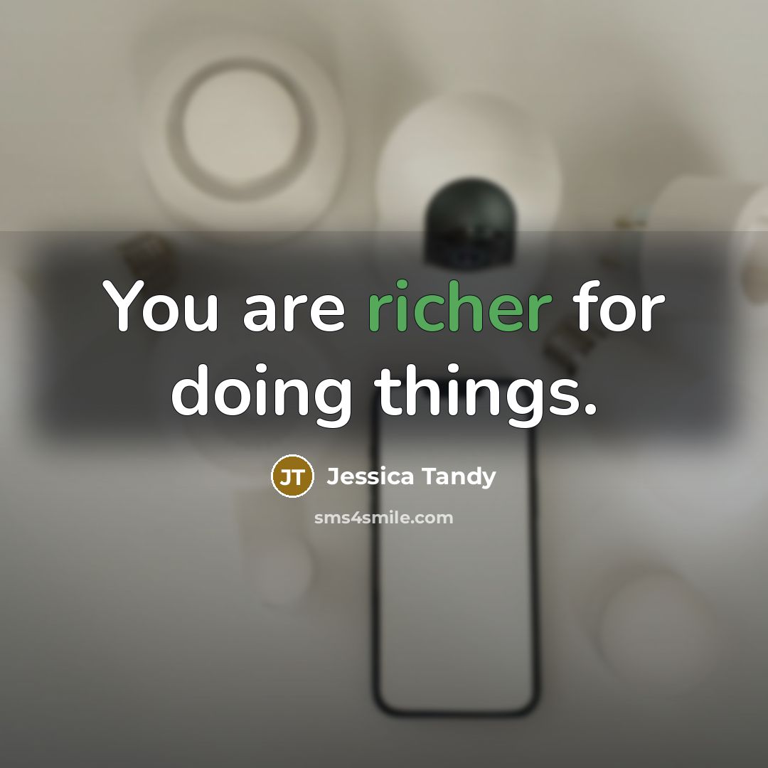 “You are richer for doing things.” quote by Jessica Tandy