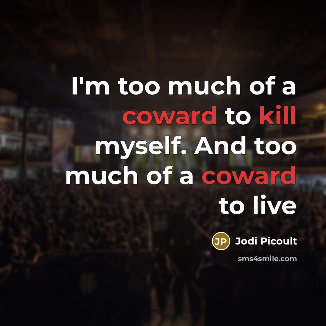 “I'm too much of a coward to kill myself. And…” quote by Jodi Picoult