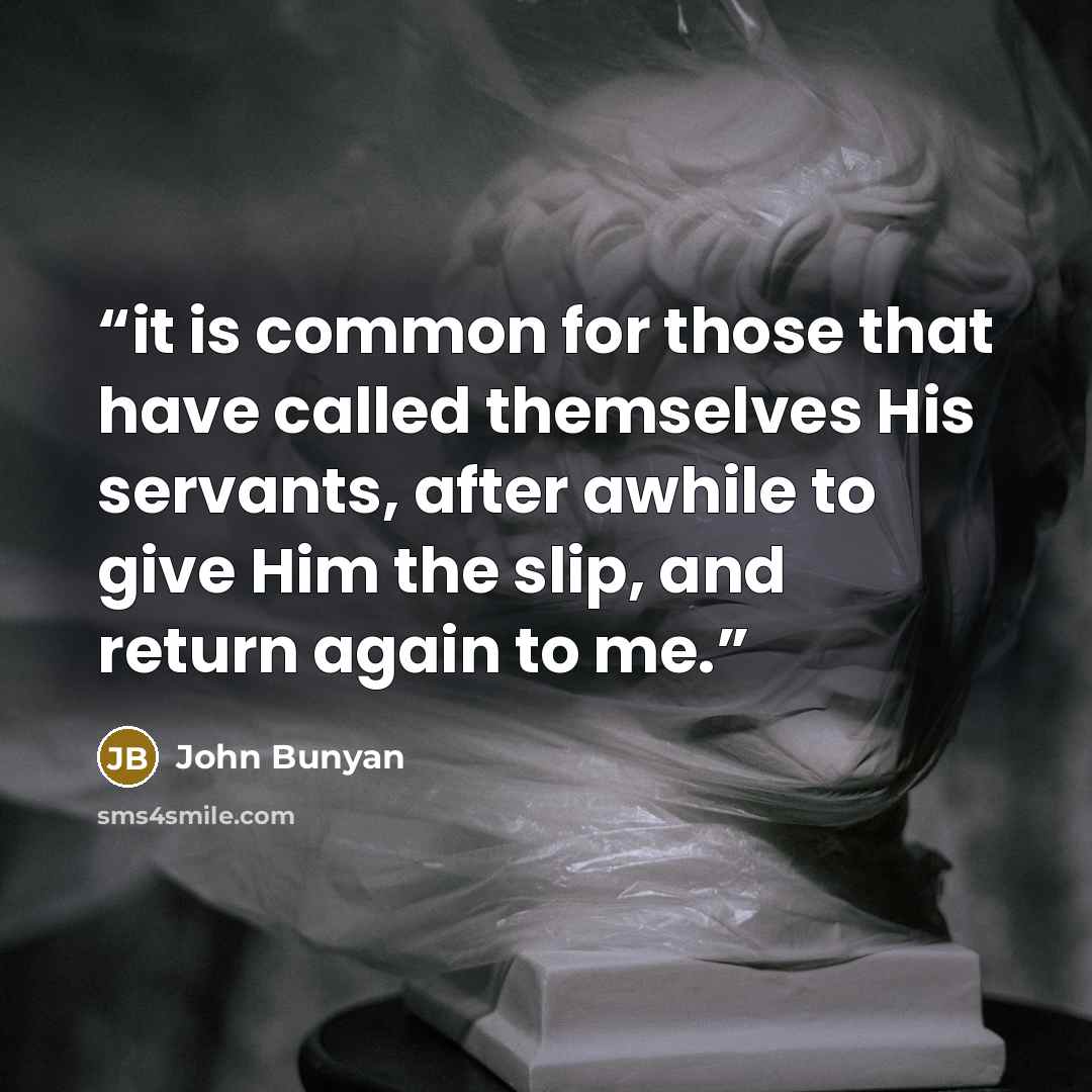 “it is common for those that have called themselves His servants, after awhile to give Him the slip, and return again to me.” quote by John Bunyan