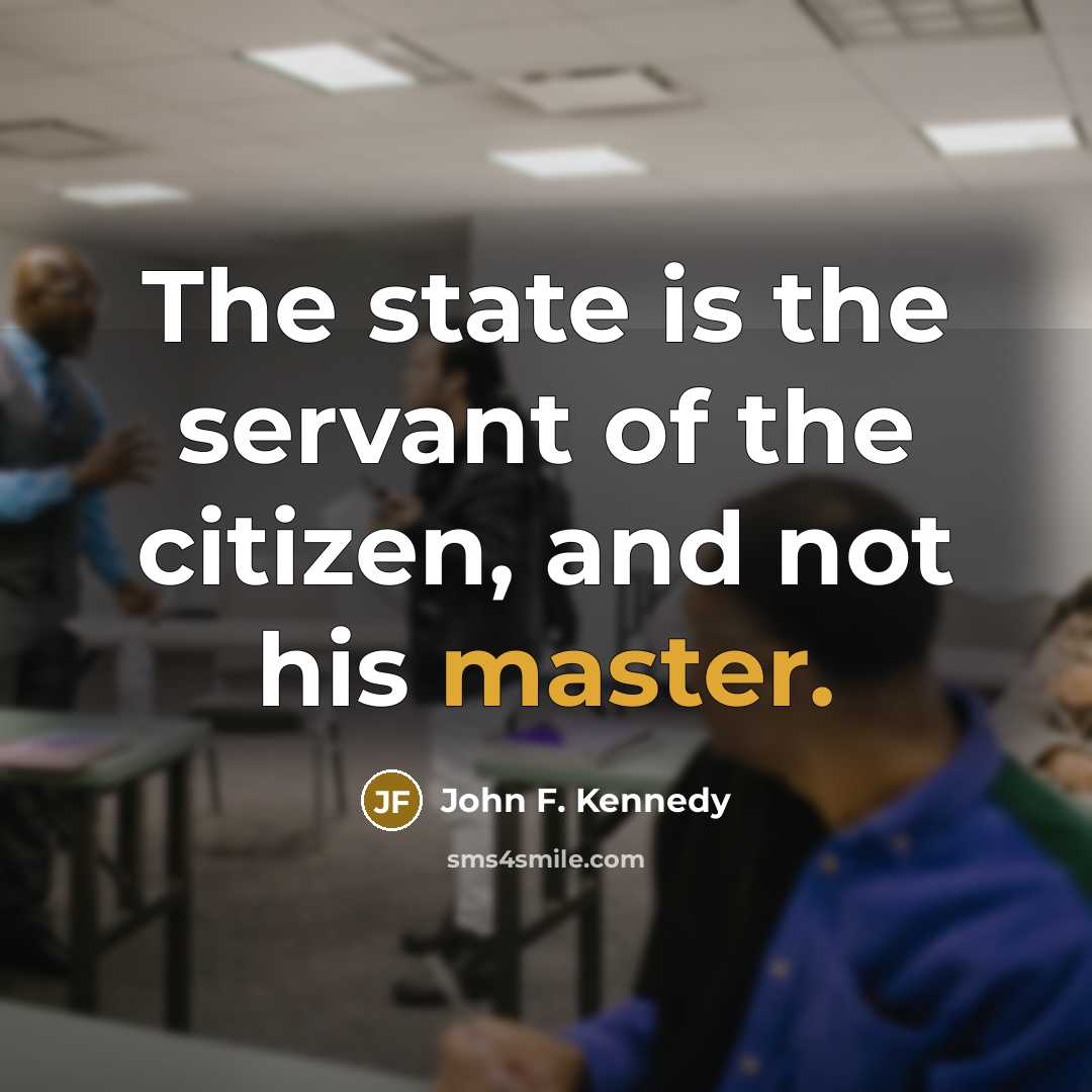 “The state is the servant of the citizen, and not…” quote by John F. Kennedy