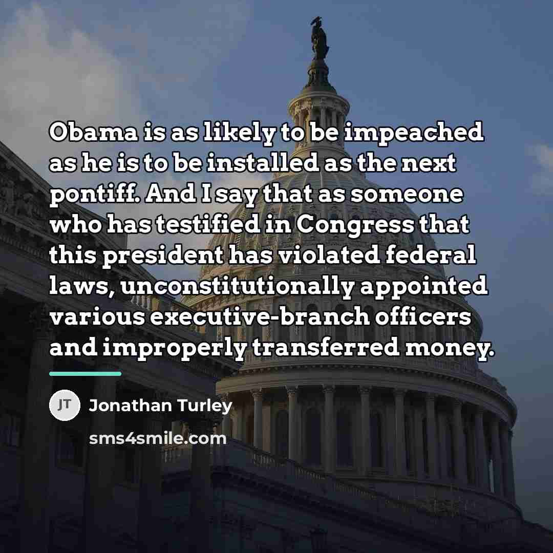 “Obama is as likely to be impeached as he is…” quote by Jonathan Turley