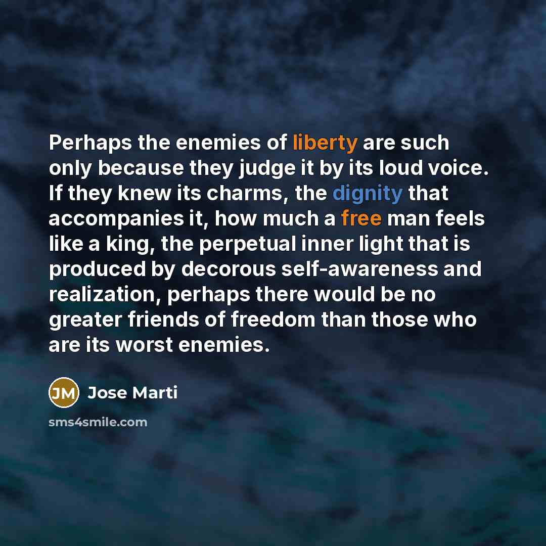 “Perhaps the enemies of liberty are such only because they…” quote by Jose Marti