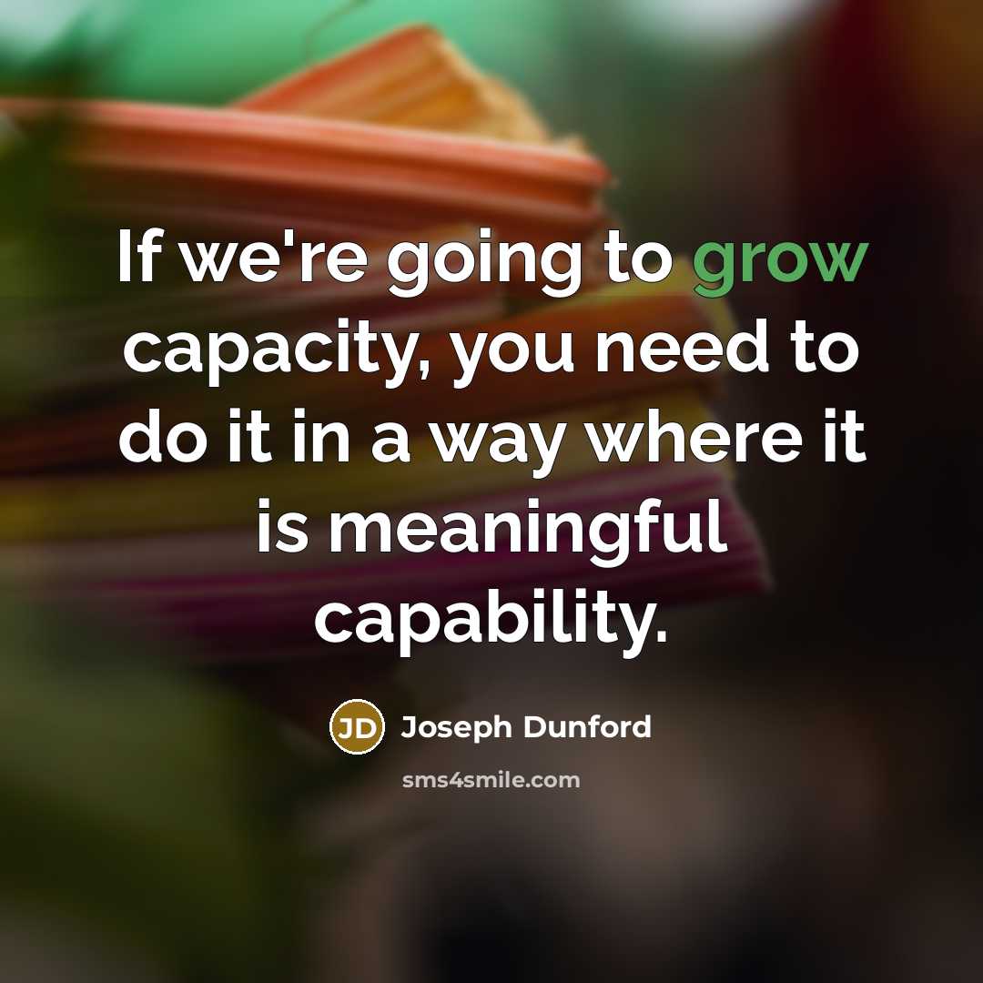 “If we're going to grow capacity, you need to do…” quote by Joseph Dunford