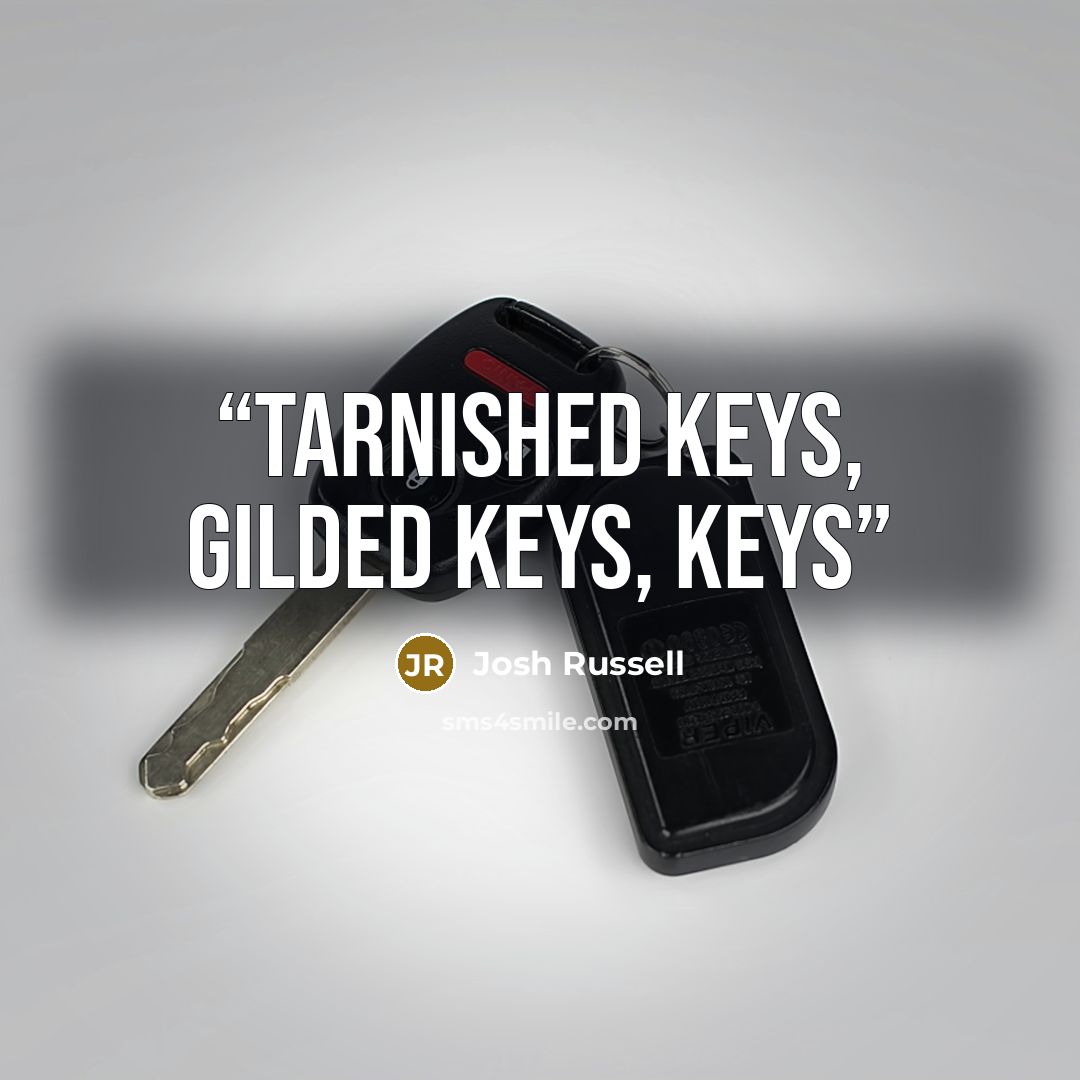 “tarnished keys, gilded keys, keys” quote by Josh Russell