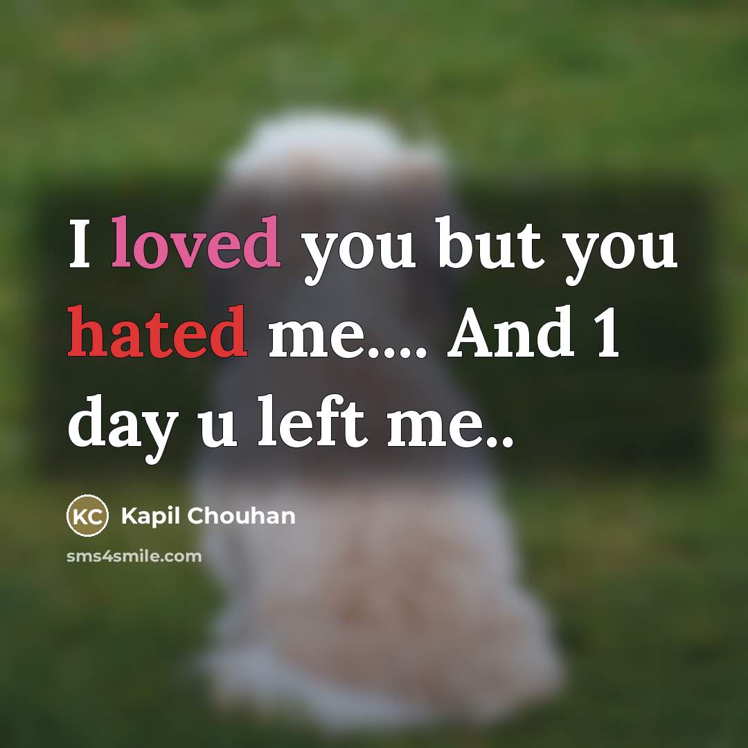 “I loved you but you hated me.... And 1 day…” quote by Kapil Chouhan