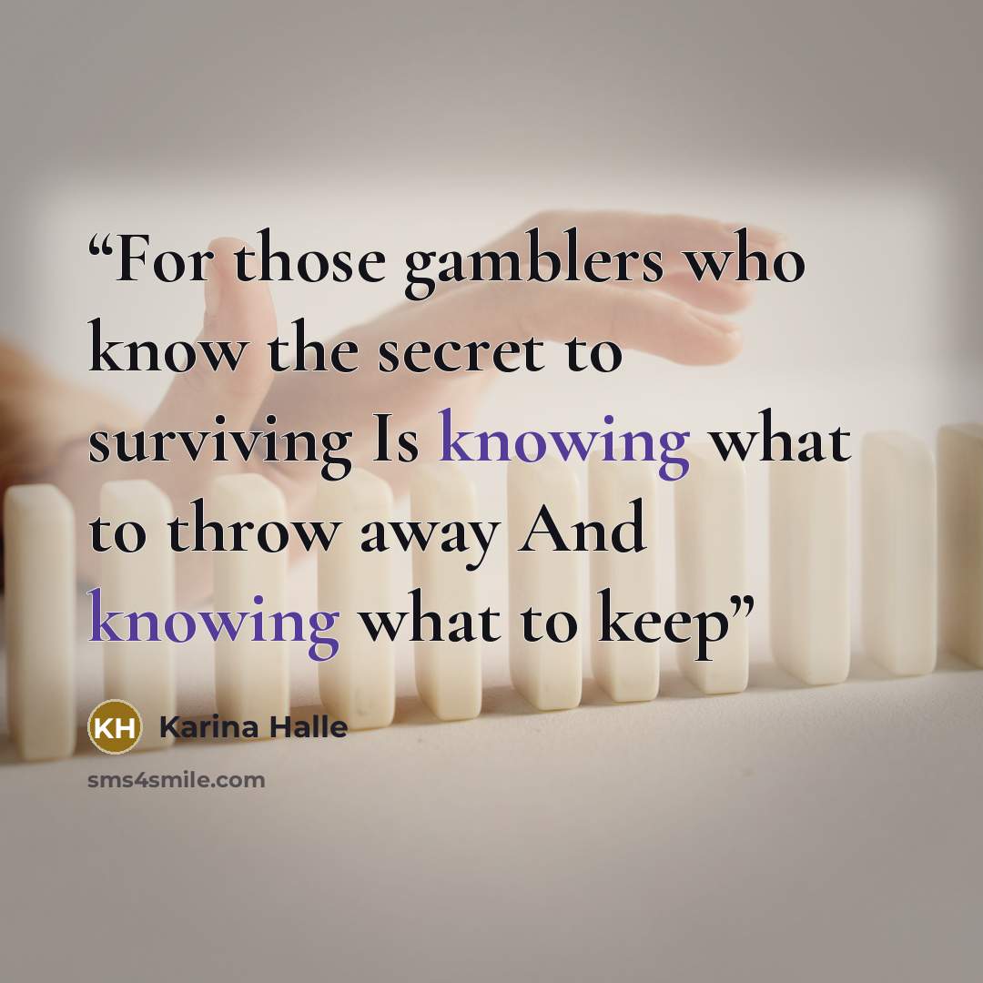 “For those gamblers who know the secret to surviving Is knowing what to throw away And knowing what to keep” quote by Karina Halle