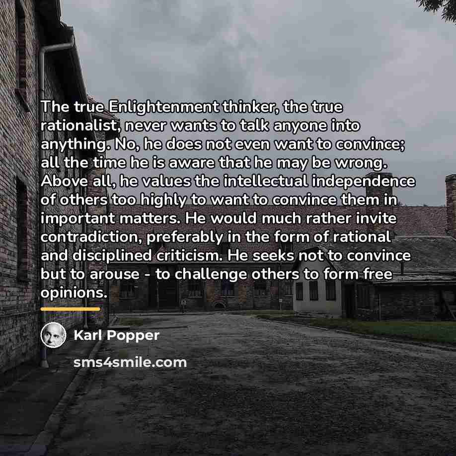 “The true Enlightenment thinker, the true rationalist, never wants to…” quote by Karl Popper