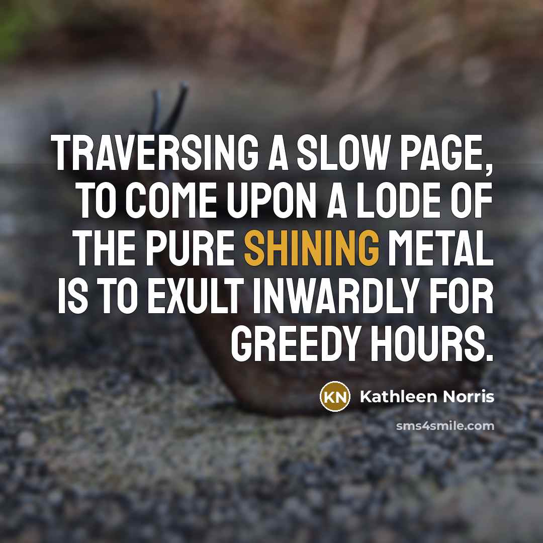 “Traversing a slow page, to come upon a lode of…” quote by Kathleen Norris