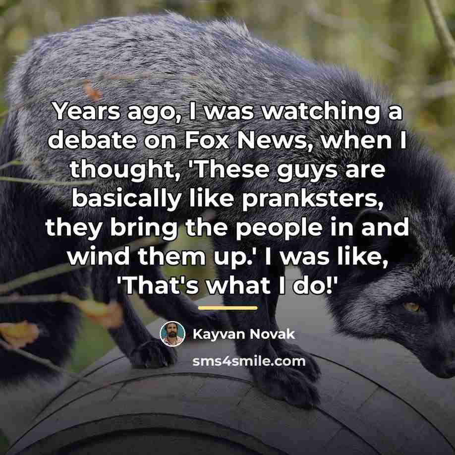 “Years ago, I was watching a debate on Fox News,…” quote by Kayvan Novak