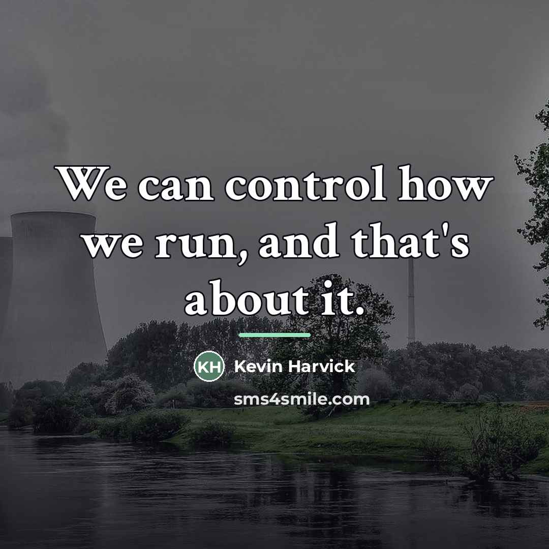 “We can control how we run, and that's about it.…” quote by Kevin Harvick
