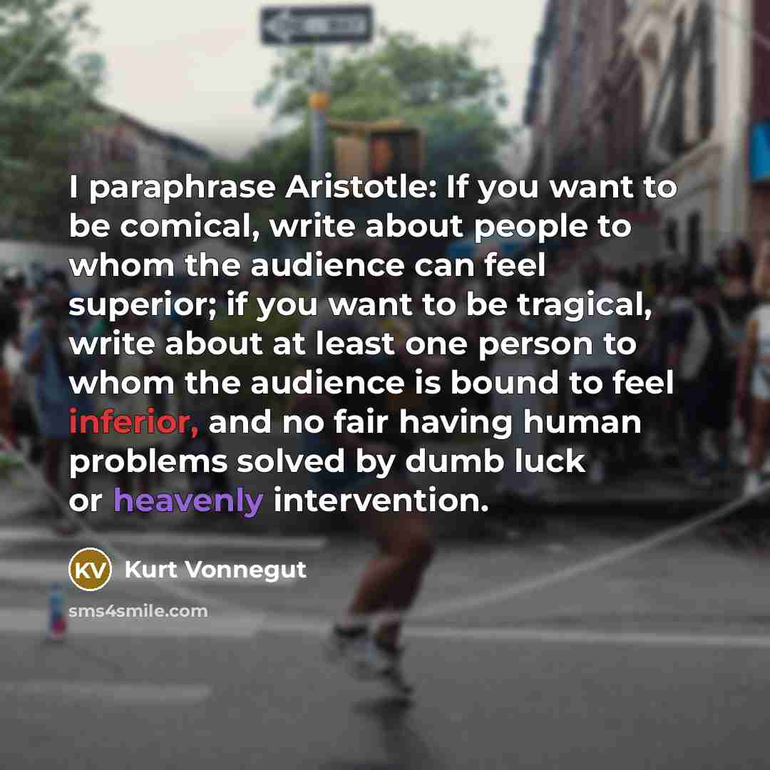 “I paraphrase Aristotle: If you want to be comical, write…” quote by Kurt Vonnegut