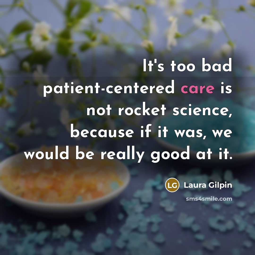 “It's too bad patient-centered care is not rocket science, because…” quote by Laura Gilpin