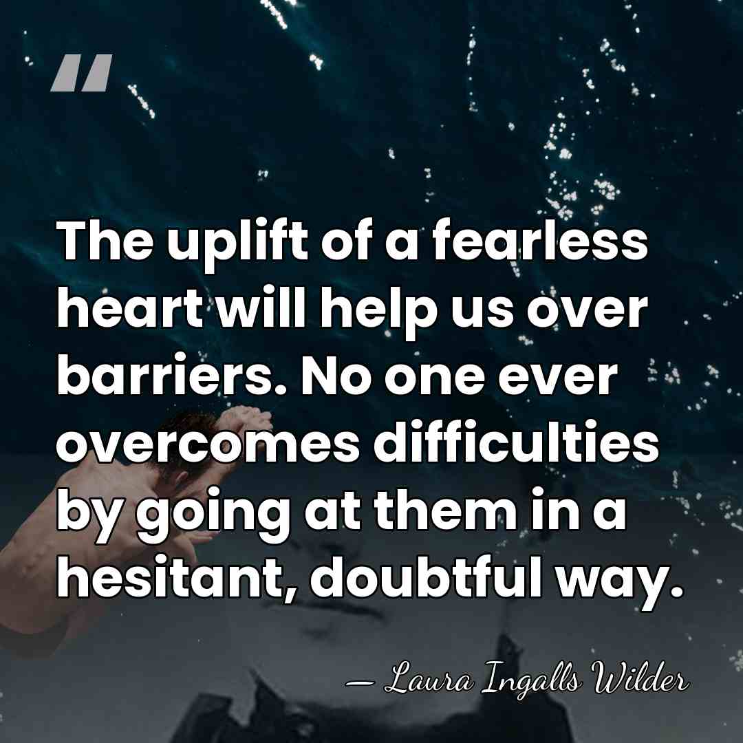 The uplift of a fearless heart will help us over barriers. No&hellip; - Laura Ingalls Wilder