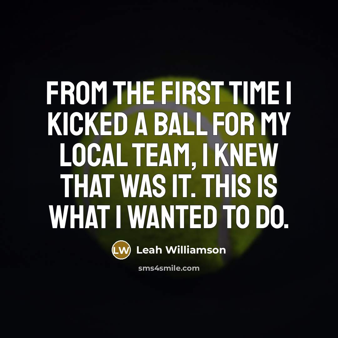 “From the first time I kicked a ball for my…” quote by Leah Williamson