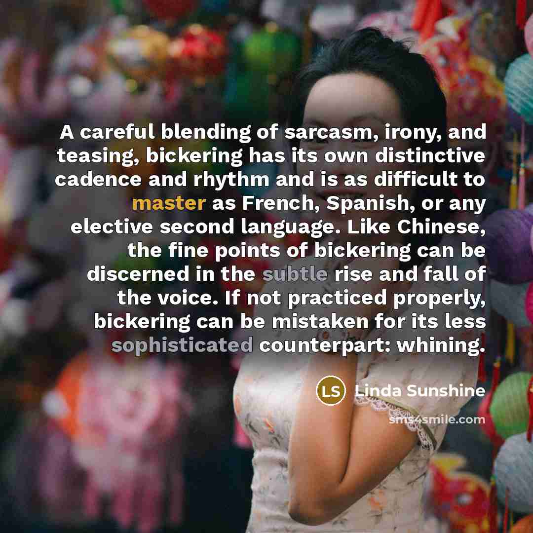 “A careful blending of sarcasm, irony, and teasing, bickering has…” quote by Linda Sunshine