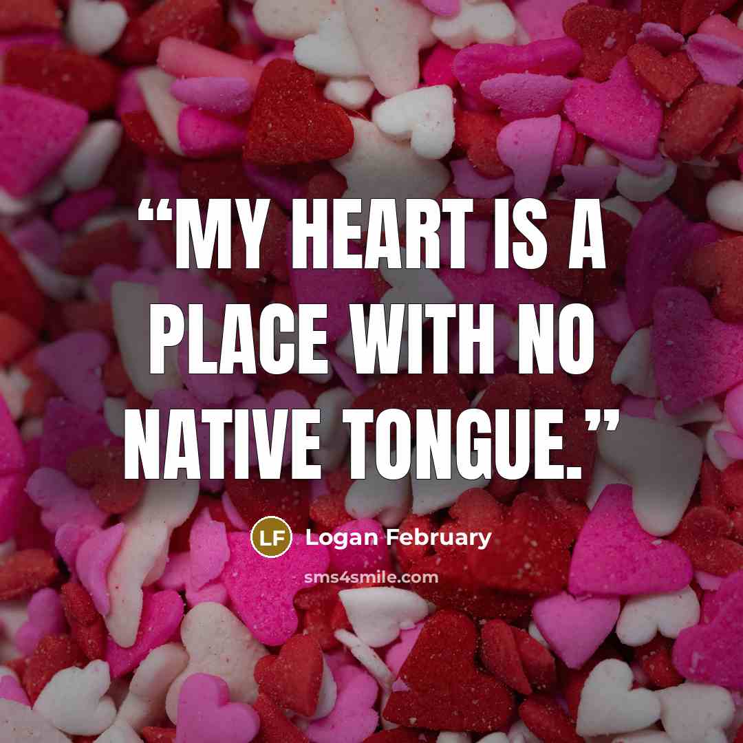 “My heart is a place with no native tongue.” quote by Logan February