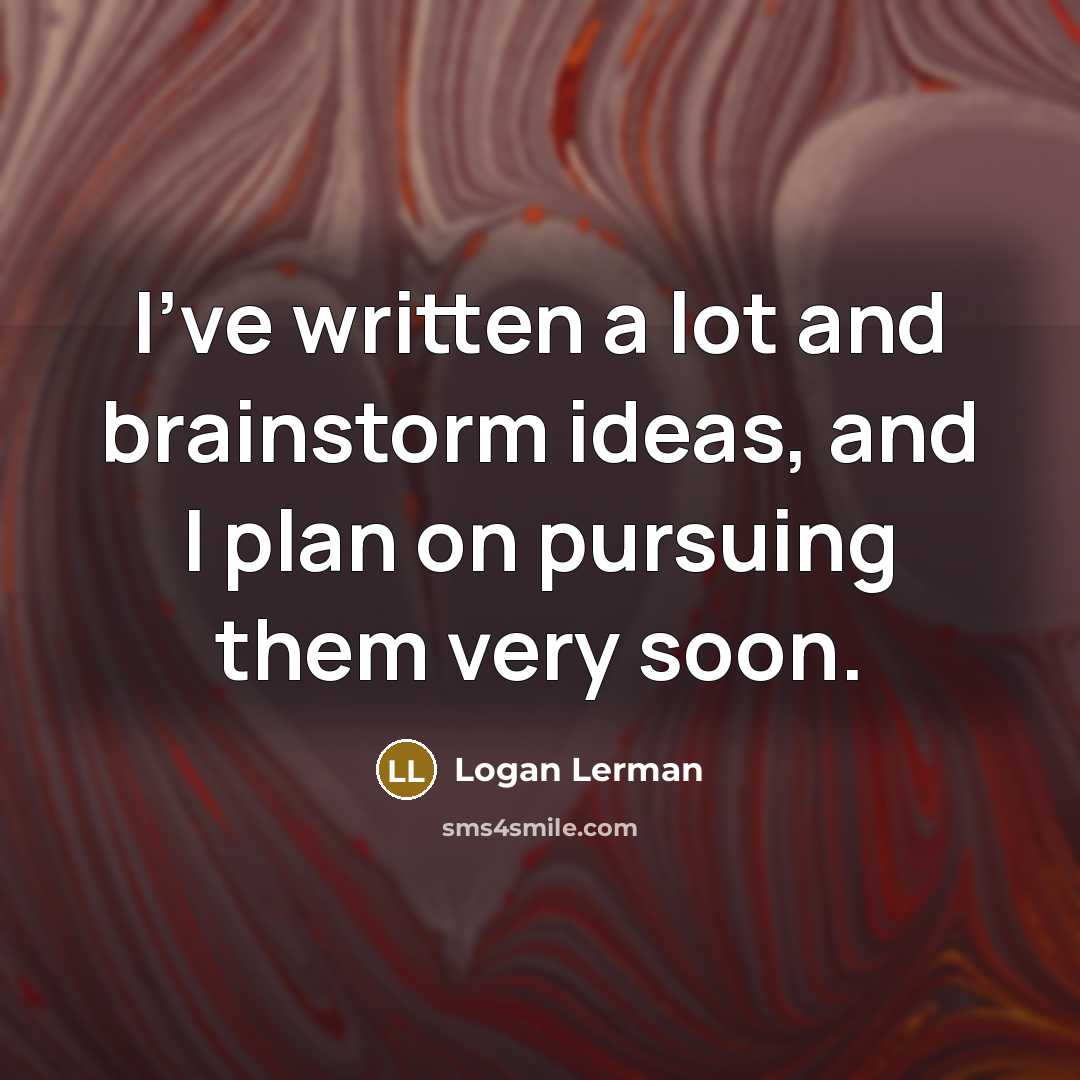 “I’ve written a lot and brainstorm ideas, and I plan…” quote by Logan Lerman