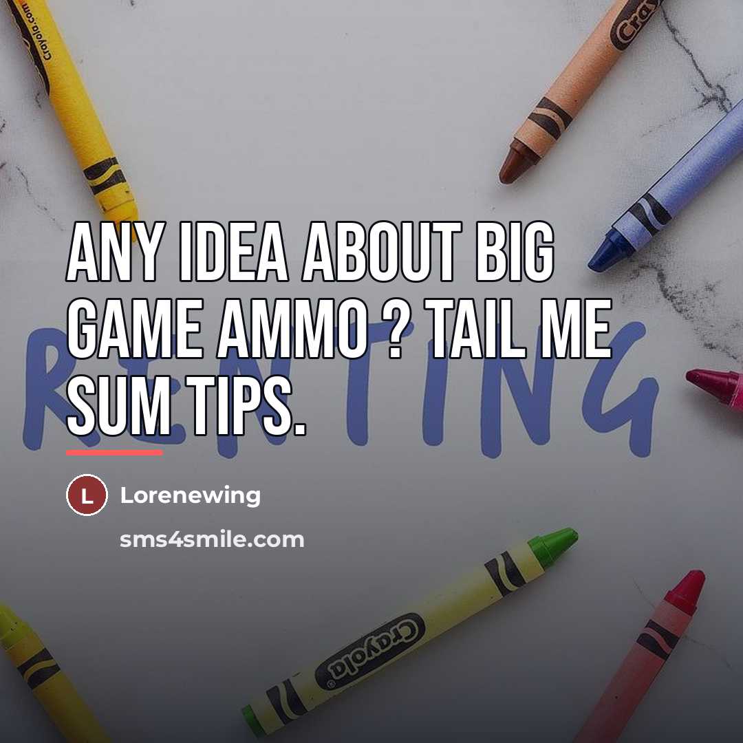 “Any idea about Big game ammo ? tail me sum…” quote by Lorenewing