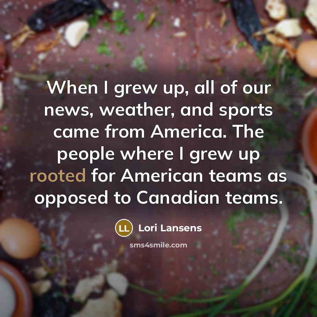 “When I grew up, all of our news, weather, and…” quote by Lori Lansens